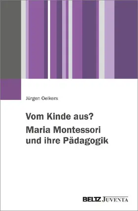Vom Kinde aus? Maria Montessori und ihre Pädagogik