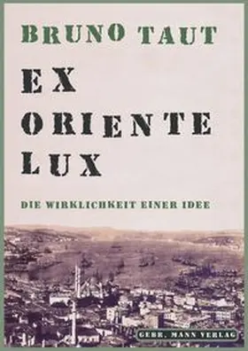 Bruno Taut. Ex Oriente Lux
