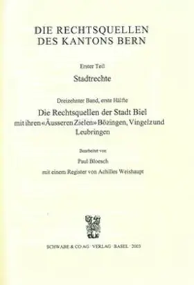 Rechtsquellen des Kanton Bern / Die Rechtsquellen des Kantons Bern: Stadtrechte / Die Rechtsquellen der Stadt Biel mit ihren "Äusseren Zielen" Bözingen, Vingelz und Leubringen