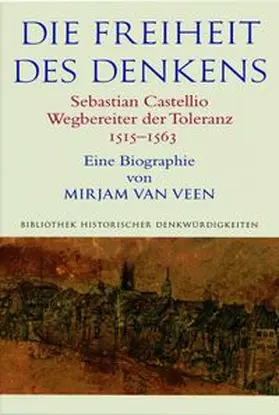 Die Freiheit des Denkens Sebastian Castellio, Wegbereiter der Toleranz (1515–1563)