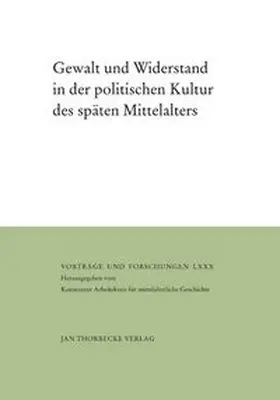 Gewalt und Widerstand in der politischen Kultur des späten Mittelalters