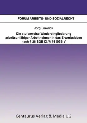 Die stufenweise Wiedereingliederung arbeitsunfähiger Arbeitnehmer in das Erwerbsleben nach § 28 SGB IX / § 74 SGB V - eine arbeitsrechtliche Betrachtung