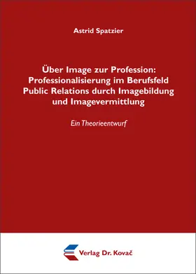 Über Image zur Profession: Professionalisierung im Berufsfeld Public Relations durch Imagebildung und Imagevermittlung
