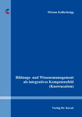 Bildungs- und Wissensmanagement als integratives Kompetenzfeld (Knowucation)