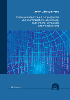 Organisationsprinzipien zur Integration von geometrischer Modellierung, numerischer Simulation und Visualisierung