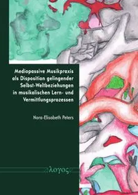 Mediopassive Musikpraxis als Disposition gelingender Selbst-Weltbeziehungen in musikalischen Lern- und Vermittlungsprozessen