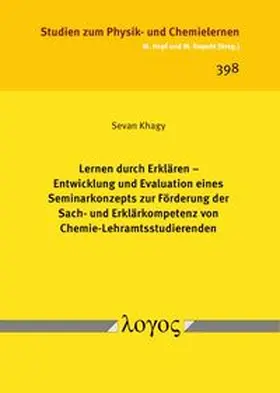 Lernen durch Erklären – Entwicklung und Evaluation eines Seminarkonzepts zur Förderung der Sach- und Erklärkompetenz von Chemie-Lehramtsstudierenden