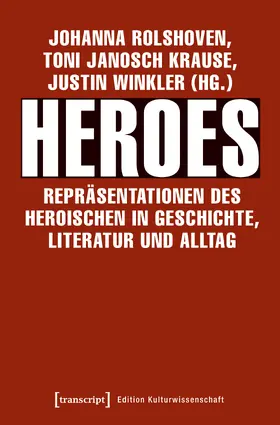 Heroes – Repräsentationen des Heroischen in Geschichte, Literatur und Alltag