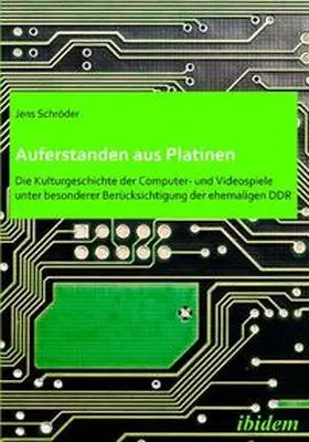 Auferstanden aus Platinen: Die Kulturgeschichte der Computer- und Videospiele unter besonderer Berücksichtigung der ehemaligen DDR