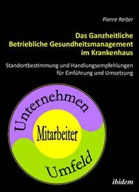Das Ganzheitliche Betriebliche Gesundheitsmanagement im Krankenhaus. Standortbestimmung und Handlungsempfehlungen für die Einführung und Umsetzung