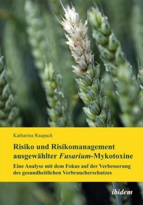 Risiko und Risikomanagement ausgewählter Fusarium-Mykotoxine. Eine Analyse mit dem Fokus auf der Verbesserung des gesundheitlichen Verbraucherschutzes
