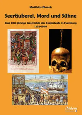 Seeräuberei, Mord und Sühne - Eine 700-jährige Geschichte der Todesstrafe in Hamburg 1292-1949.