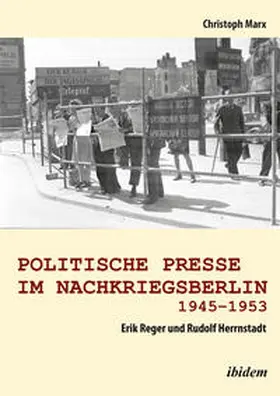 Politische Presse im Nachkriegsberlin 1945-1953. Erik Reger und Rudolf Herrnstadt