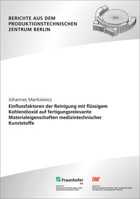 Einflussfaktoren der Reinigung mit flüssigem Kohlendioxid auf fertigungsrelevante Materialeigenschaften medizintechnischer Kunststoffe