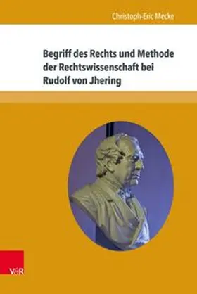 Begriff des Rechts und Methode der Rechtswissenschaft bei Rudolf von Jhering