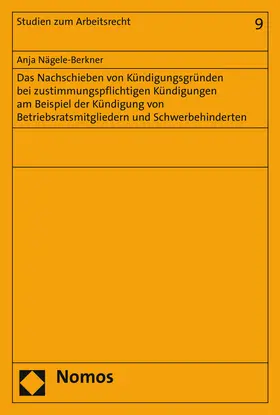 Das Nachschieben von Kündigungsgründen bei zustimmungspflichtigen Kündigungen am Beispiel der Kündigung von Betriebsratsmitgliedern und Schwerbehinderten