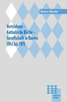 Vertriebene - Katholische Kirche - Gesellschaft in Bayern 1945 bis 1975
