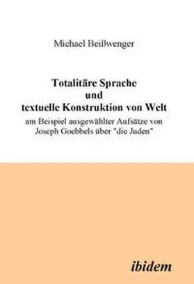 Totalitäre Sprache und textuelle Konstruktion von Welt. Am Beispiel ausgewählter Aufsätze von Joseph Goebbels über "die Juden"