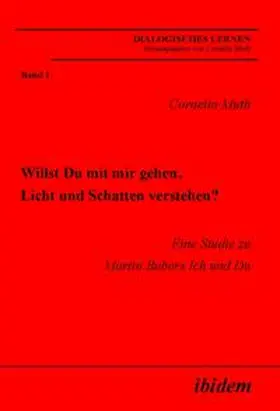 Willst Du mit mir gehen, Licht und Schatten verstehen?. Eine Studie zu Martin Bubers Ich und Du