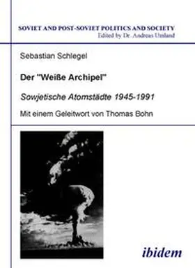 Der "Weisse Archipel" - Sowjetische Atomstädte 1945-1991.