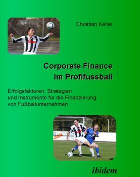 Corporate Finance im Profifussball. Erfolgsfaktoren, Strategien und Instrumente für die Finanzierung von Fussballunternehmen