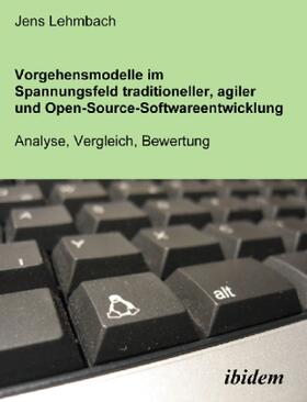 Vorgehensmodelle im Spannungsfeld traditioneller, agiler und Open-Source-Softwareentwicklung. Analyse, Vergleich, Bewertung