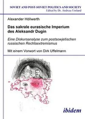 Das sakrale eurasische Imperium des Aleksandr Dugin. Eine Diskursanalyse zum postsowjetischen russischen Rechtsextremismus. Mit einem Vorwort von Dirk Uffelmann