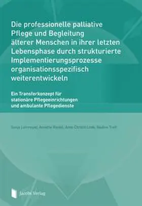 Die professionelle palliative Pflege und Begleitung älterer Menschen in ihrer letzten Lebensphase durch strukturierte Implementierungsprozesse organisationsspezifisch weiterentwickeln