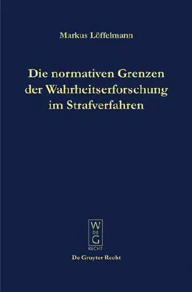 Die normativen Grenzen der Wahrheitserforschung im Strafverfahren
