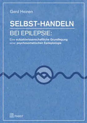 Selbst-Handeln bei Epilepsie: Eine subjektwissenschaftliche Grundlegung einer psychosomatischen Epileptologie