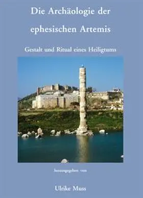 Die Archäologie der ephesischen Artemis. Gestalt und Ritual eines Heiligtums