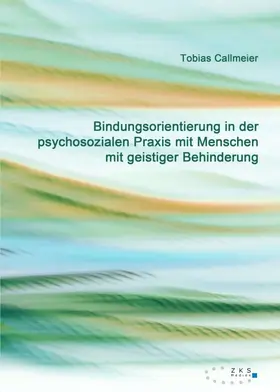Bindungsorientierung in der psychosozialen Praxis mit Menschen mit geistiger Behinderung