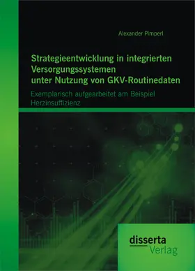 Strategieentwicklung in integrierten Versorgungssystemen unter Nutzung von GKV-Routinedaten: Exemplarisch aufgearbeitet am Beispiel  Herzinsuffizienz