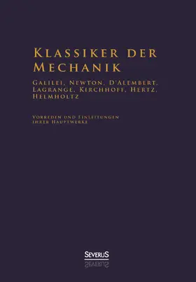 Klassiker der Mechanik - Galilei, Newton, D'Alembert, Lagrange, Kirchhoff, Hertz, Helmholtz