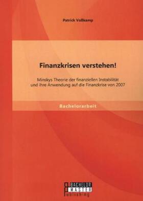 Finanzkrisen verstehen! Minskys Theorie der finanziellen Instabilität und ihre Anwendung auf die Finanzkrise von 2007