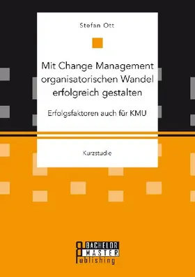 Mit Change Management organisatorischen Wandel erfolgreich gestalten: Erfolgsfaktoren auch für KMU