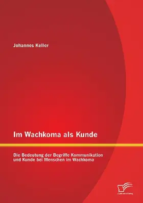 Im Wachkoma als Kunde: Die Bedeutung der Begriffe Kommunikation und Kunde bei Menschen im Wachkoma