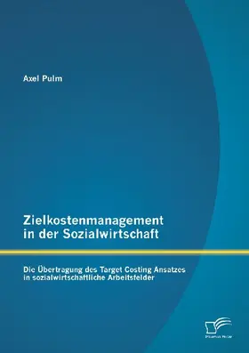 Zielkostenmanagement in der Sozialwirtschaft: Die Übertragung des Target Costing Ansatzes in sozialwirtschaftliche Arbeitsfelder