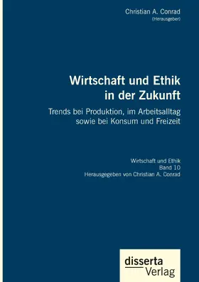Wirtschaft und Ethik in der Zukunft. Trends bei Produktion, im Arbeitsalltag sowie bei Konsum und Freizeit