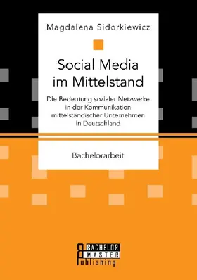 Social Media im Mittelstand: Die Bedeutung sozialer Netzwerke in der Kommunikation mittelständischer Unternehmen in Deutschland