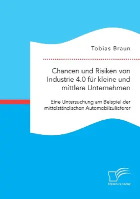 Chancen und Risiken von Industrie 4.0 für kleine und mittlere Unternehmen. Eine Untersuchung am Beispiel der mittelständischen Automobilzulieferer