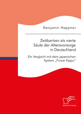 Zeitbanken als vierte Säule der Altersvorsorge in Deutschland. Ein Vergleich mit dem japanischen System "Fureai Kippu"