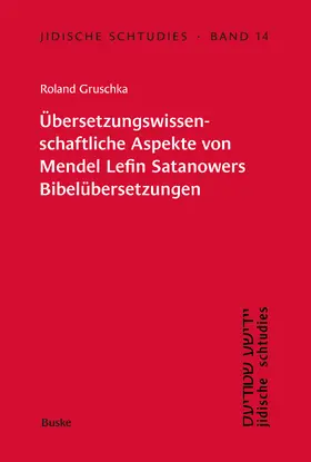 Jidische Schtudies 14: Übersetzungswissenschaftliche Aspekte von Mendel Lefin ­Satanowers Bibelübersetzungen