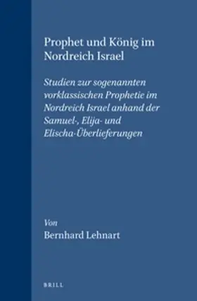 Prophet Und König Im Nordreich Israel: Studien Zur Sogenannten Vorklassischen Prophetie Im Nordreich Israel Anhand Der Samuel-, Elija- Und Elischa-Übe