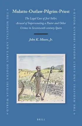 Mulatto Outlaw Pilgrim Priest: The Legal Case of José Soller, Accused of Impersonating a Pastor and Other Crimes in Seventeenth-Century Spain