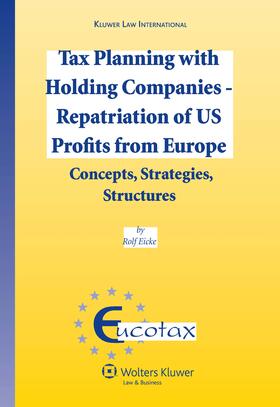 Tax Planning with Holding Companies - Repatriation of Us Profits from Europe: Concepts, Strategies, Structures