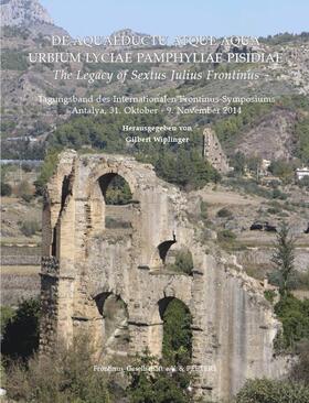de Aquaeductu Atque Aqua Urbium Lyciae Pamphyliae Pisidiae / The Legacy of Sextus Julius Frontinus: Tagungsband Des Internationalen Frontinus-Symposiu