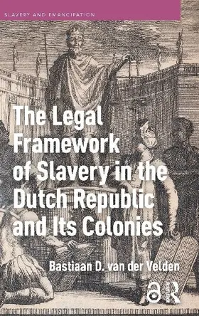 The Legal Framework of Slavery in the Dutch Republic and Its Colonies