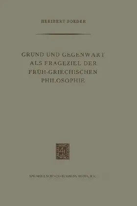 Grund und Gegenwart als Frageziel der Früh-Griechischen Philosophie