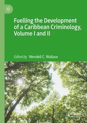 Fuelling the Development of a Caribbean Criminology, Volume I and II